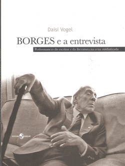 Borges e a entrevista: Performances do escritor e da literatura na cena midiatizada