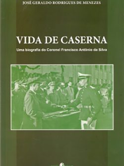 Vida de Caserna – Uma biografia do Coronel Francisco Antônio da Silva