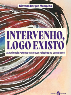 Intervenho, logo existo: a audiência potente e as novas relações no jornalismo