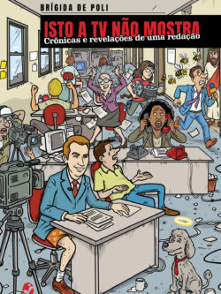 Isto a TV não mostra: crônicas e revelações de uma redação