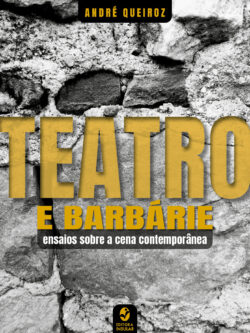 Teatro e barbárie: ensaios sobre a cena contemporânea